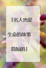 名人热爱生命的故事简短的