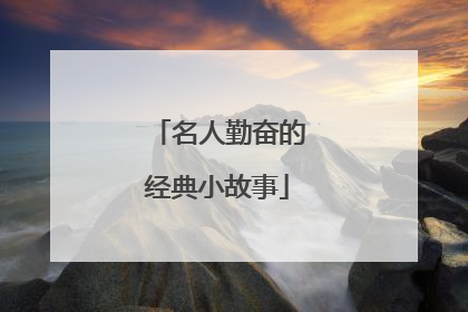 名人勤奋的经典小故事