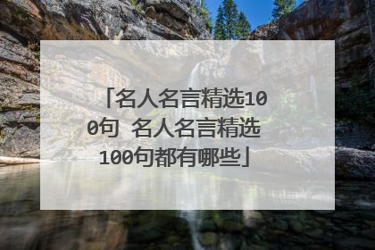 名人名言精选100句 名人名言精选100句都有哪些