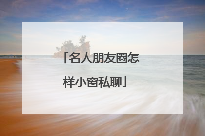 名人朋友圈怎样小窗私聊