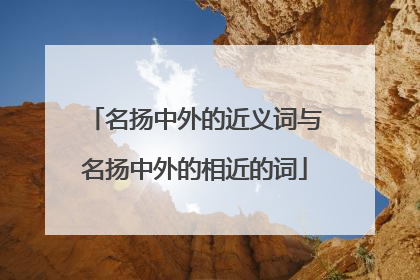 名扬中外的近义词与名扬中外的相近的词