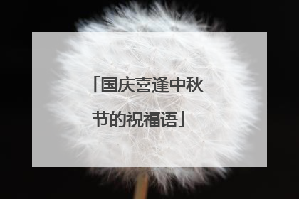 国庆喜逢中秋节的祝福语