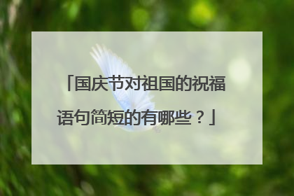 国庆节对祖国的祝福语句简短的有哪些?