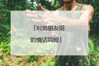 对男朋友说的情话简短