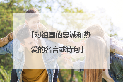对祖国的忠诚和热爱的名言或诗句