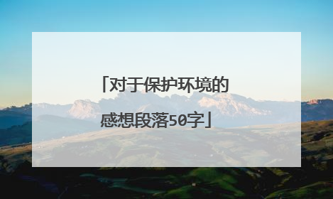 对于保护环境的感想段落50字