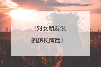 对女朋友说的超长情话