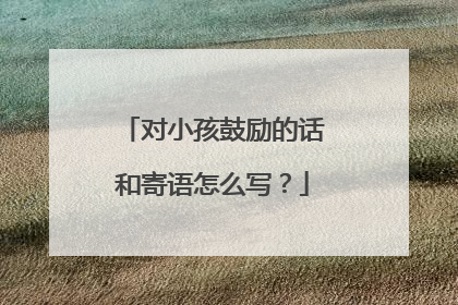 对小孩鼓励的话和寄语怎么写?