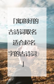 寓意好的古诗词取名 适合起名字的古诗词