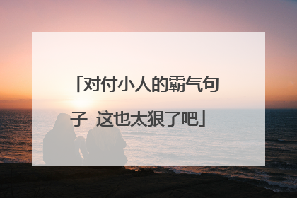 对付小人的霸气句子 这也太狠了吧