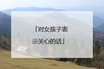 对女孩子表示关心的话