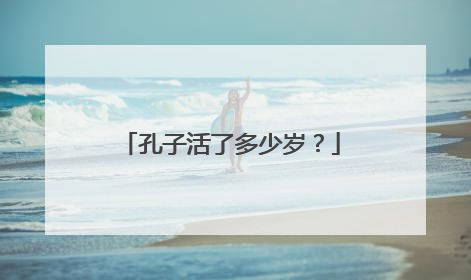 孔子活了多少岁?