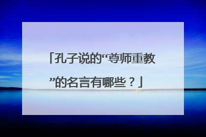 孔子说的“尊师重教”的名言有哪些?