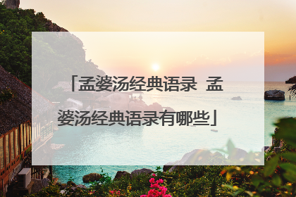 孟婆汤经典语录 孟婆汤经典语录有哪些
