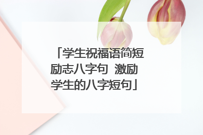 学生祝福语简短励志八字句 激励学生的八字短句