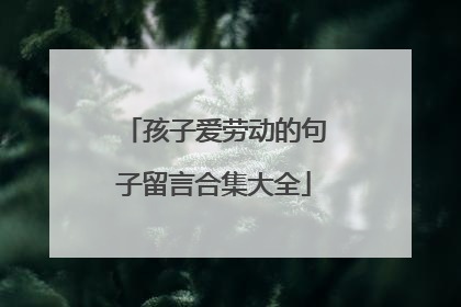 孩子爱劳动的句子留言合集大全