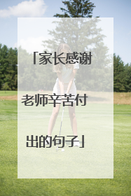 家长感谢老师辛苦付出的句子