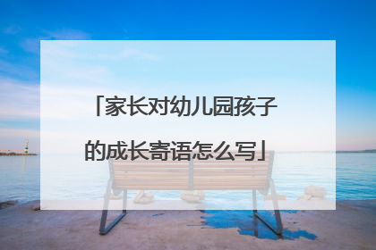 家长对幼儿园孩子的成长寄语怎么写
