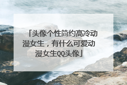 头像个性简约高冷动漫女生,有什么可爱动漫女生QQ头像