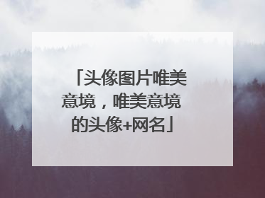 头像图片唯美意境,唯美意境的头像+网名