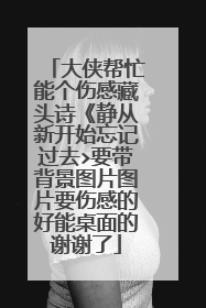 大侠帮忙能个伤感藏头诗《静从新开始忘记过去>要带背景图片图片要伤感的好能桌面的谢谢了