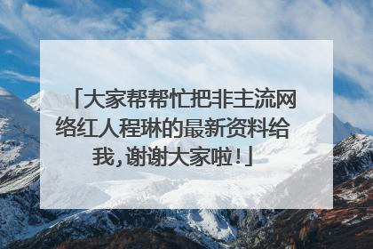 大家帮帮忙把非主流网络红人程琳的最新资料给我,谢谢大家啦!