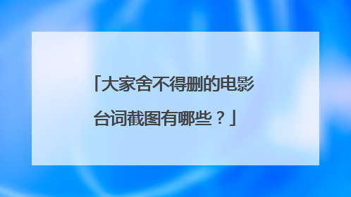 大家舍不得删的电影台词截图有哪些?