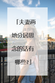 夫妻两地分居思念的话有哪些?