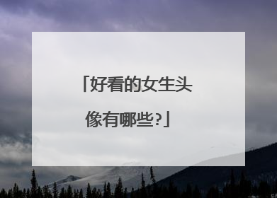 好看的女生头像有哪些?