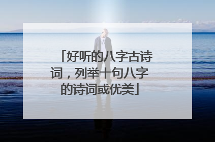 好听的八字古诗词,列举十句八字的诗词或优美