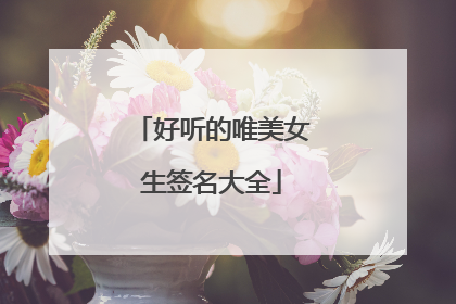 好听的唯美女生签名大全