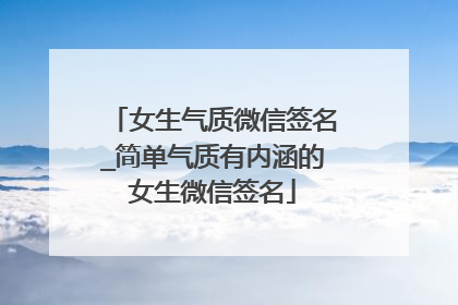 女生气质微信签名_简单气质有内涵的女生微信签名