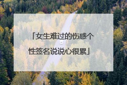 女生难过的伤感个性签名说说心很累