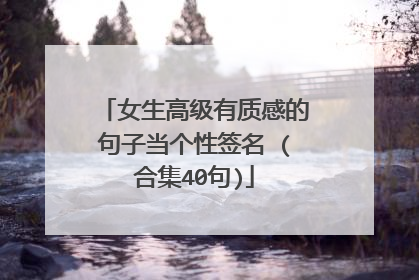女生高级有质感的句子当个性签名 (合集40句)