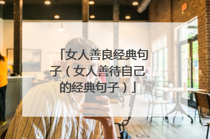 女人善良经典句子(女人善待自己的经典句子)