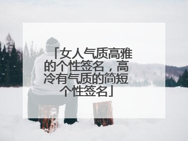 女人气质高雅的个性签名,高冷有气质的简短个性签名