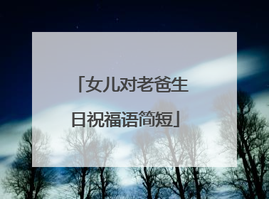 女儿对老爸生日祝福语简短