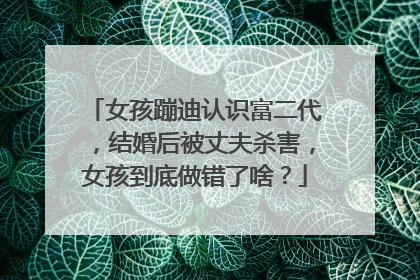 女孩蹦迪认识富二代,结婚后被丈夫杀害,女孩到底做错了啥?