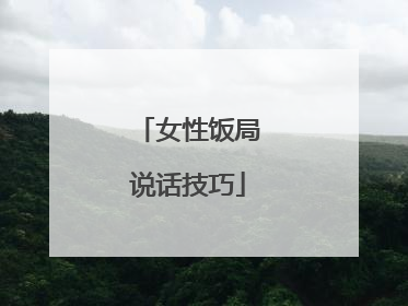 女性饭局说话技巧