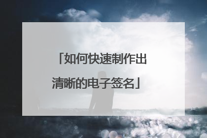 如何快速制作出清晰的电子签名