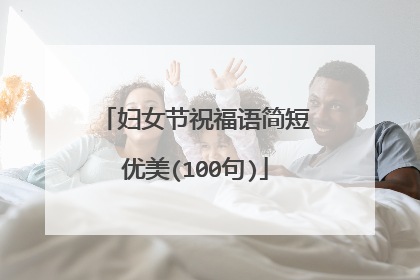 妇女节祝福语简短优美(100句)