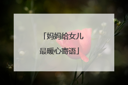 妈妈给女儿最暖心寄语