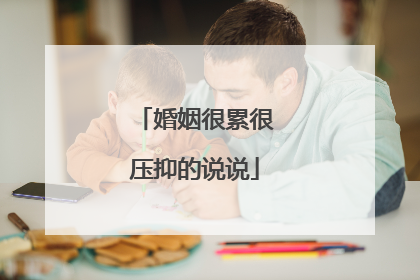 婚姻很累很压抑的说说