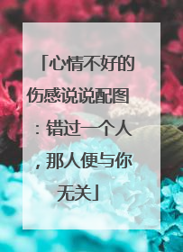 心情不好的伤感说说配图:错过一个人,那人便与你无关