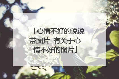 心情不好的说说带图片_有关于心情不好的图片