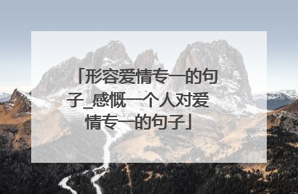 形容爱情专一的句子_感慨一个人对爱情专一的句子