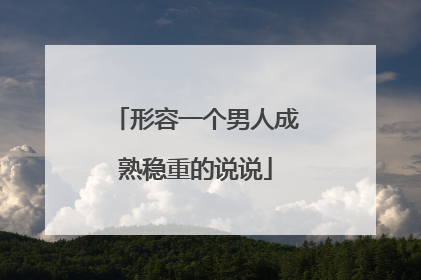 形容一个男人成熟稳重的说说
