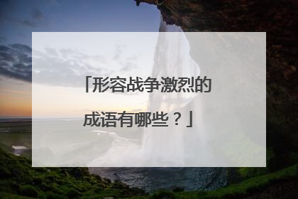 形容战争激烈的成语有哪些?