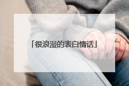 很浪漫的表白情话