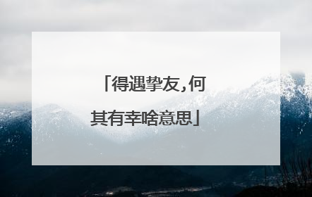 得遇挚友,何其有幸啥意思